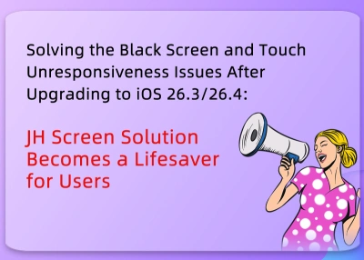 Solving the Black Screen and Touch Unresponsiveness Issues After Upgrading to iOS 26.3/26.4: JH Screen Solution Becomes a Lifesaver for Users